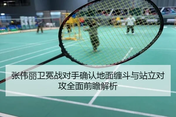 张伟丽卫冕战对手确认地面缠斗与站立对攻全面前瞻解析